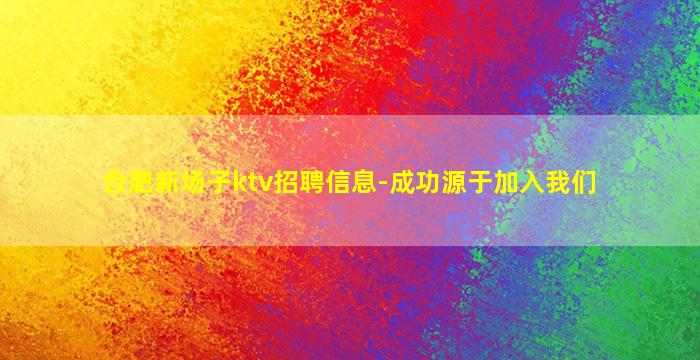 合肥新场子ktv招聘信息-成功源于加入我们